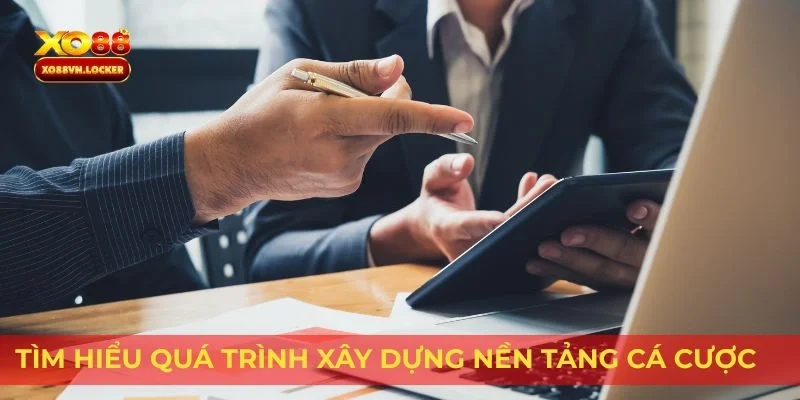 Tìm hiểu quá trình xây dựng nền tảng cá cược