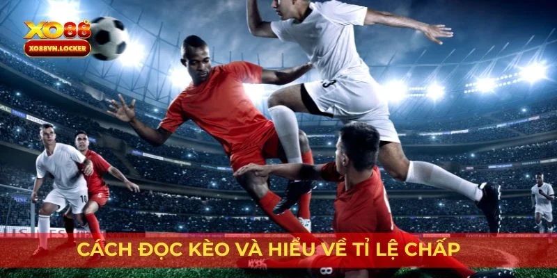 Cách đọc kèo và hiểu về tỉ lệ chấp