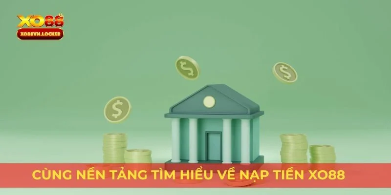 Cùng nền tảng tìm hiểu về nạp tiền Xo88